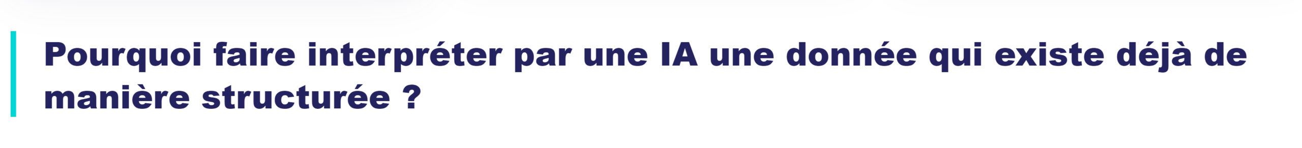 Pourquoi faire interpréter par une IA une donnée qui existe déjà de manière structurée ?